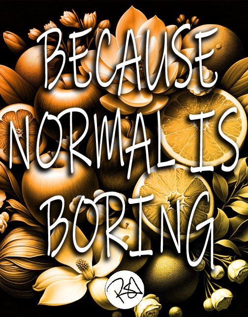 Because Normal Is Boring